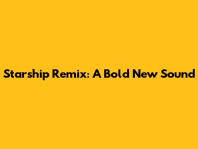 Starship Remix: A Bold New Sound