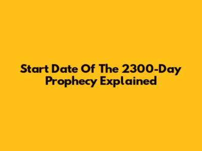 Start Date Of The 2300-Day Prophecy Explained