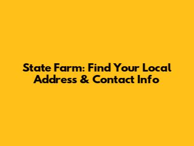 State Farm: Find Your Local Address & Contact Info