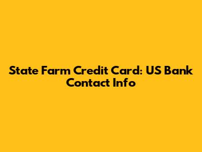 State Farm Credit Card: US Bank Contact Info