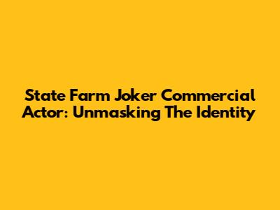 State Farm Joker Commercial Actor: Unmasking The Identity