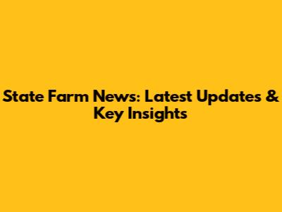 State Farm News: Latest Updates & Key Insights