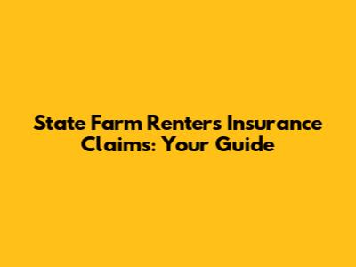 State Farm Renters Insurance Claims: Your Guide