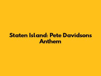 Staten Island: Pete Davidson's Anthem