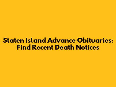 Staten Island Advance Obituaries: Find Recent Death Notices