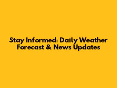 Stay Informed: Daily Weather Forecast & News Updates