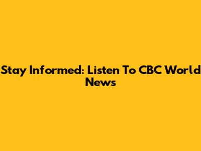 Stay Informed: Listen To CBC World News