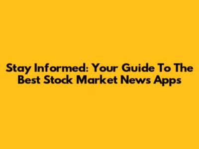 Stay Informed: Your Guide To The Best Stock Market News Apps