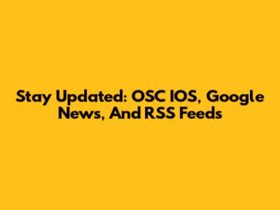 Stay Updated: OSC IOS, Google News, And RSS Feeds