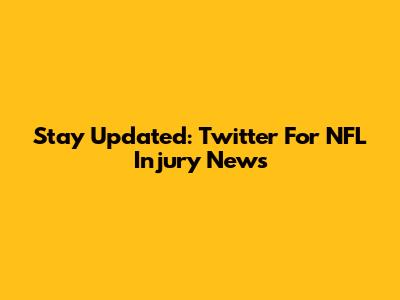 Stay Updated: Twitter For NFL Injury News