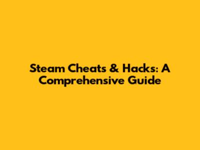 Steam Cheats & Hacks: A Comprehensive Guide
