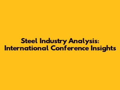 Steel Industry Analysis: International Conference Insights
