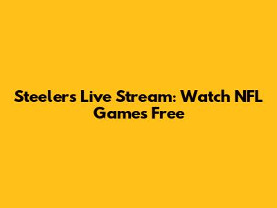 Steelers Live Stream: Watch NFL Games Free