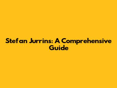 Stefan Jurrins: A Comprehensive Guide