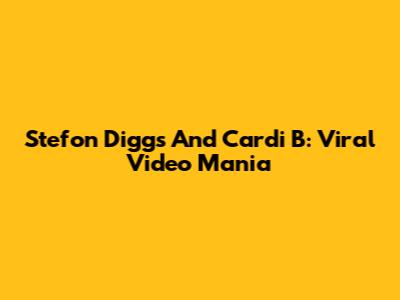 Stefon Diggs And Cardi B: Viral Video Mania
