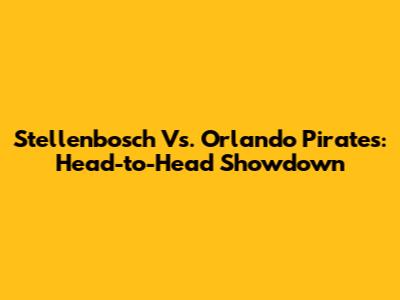 Stellenbosch Vs. Orlando Pirates: Head-to-Head Showdown