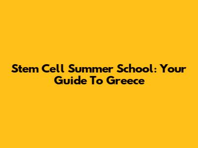 Stem Cell Summer School: Your Guide To Greece