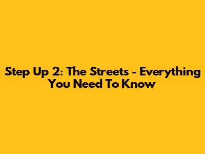 Step Up 2: The Streets - Everything You Need To Know