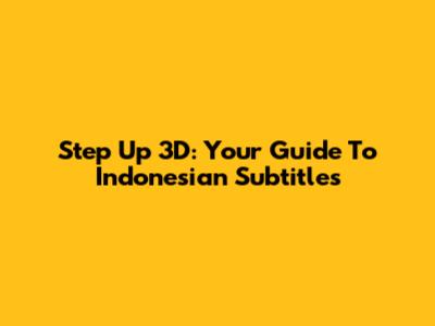 Step Up 3D: Your Guide To Indonesian Subtitles