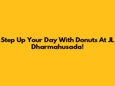 Step Up Your Day With Donuts At JL Dharmahusada!
