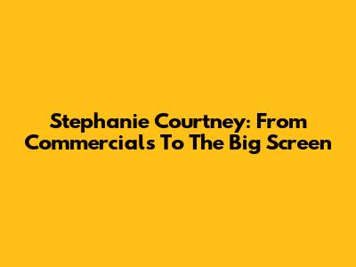 Stephanie Courtney: From Commercials To The Big Screen