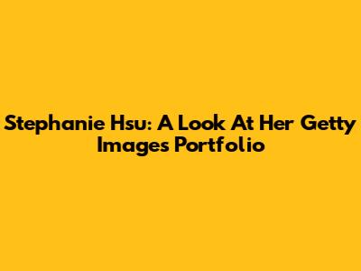 Stephanie Hsu: A Look At Her Getty Images Portfolio