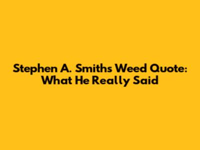 Stephen A. Smith's Weed Quote: What He Really Said