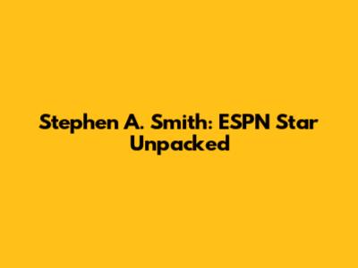 Stephen A. Smith: ESPN Star Unpacked