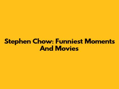 Stephen Chow: Funniest Moments And Movies