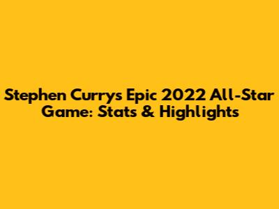 Stephen Curry's Epic 2022 All-Star Game: Stats & Highlights