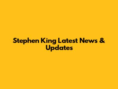 Stephen King Latest News & Updates