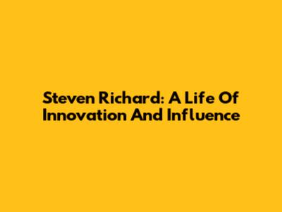 Steven Richard: A Life Of Innovation And Influence