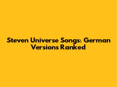Steven Universe Songs: German Versions Ranked