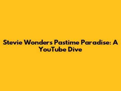 Stevie Wonder's Pastime Paradise: A YouTube Dive
