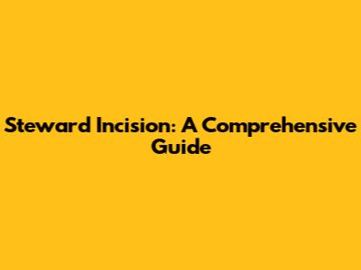 Steward Incision: A Comprehensive Guide