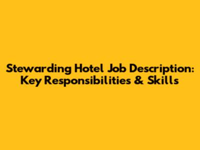 Stewarding Hotel Job Description: Key Responsibilities & Skills