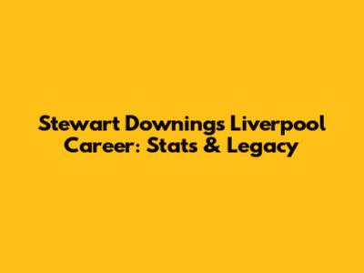 Stewart Downing's Liverpool Career: Stats & Legacy