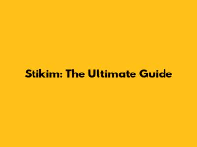 Stikim: The Ultimate Guide