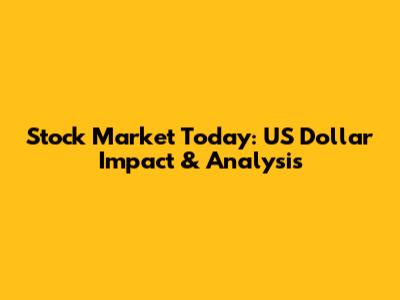 Stock Market Today: US Dollar Impact & Analysis