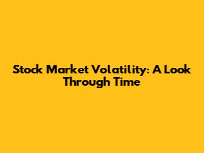 Stock Market Volatility: A Look Through Time