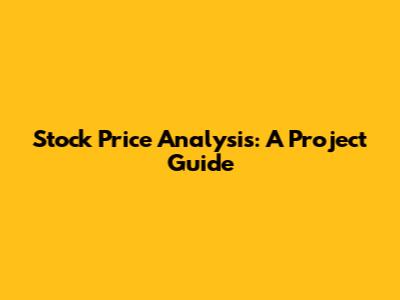 Stock Price Analysis: A Project Guide