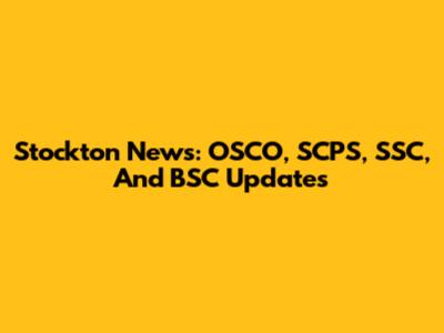 Stockton News: OSCO, SCPS, SSC, And BSC Updates