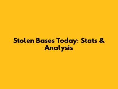 Stolen Bases Today: Stats & Analysis
