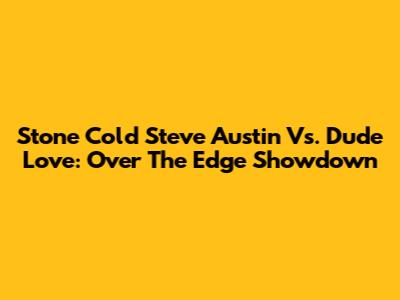 Stone Cold Steve Austin Vs. Dude Love: Over The Edge Showdown