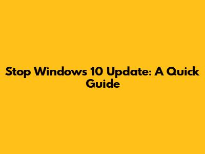 Stop Windows 10 Update: A Quick Guide