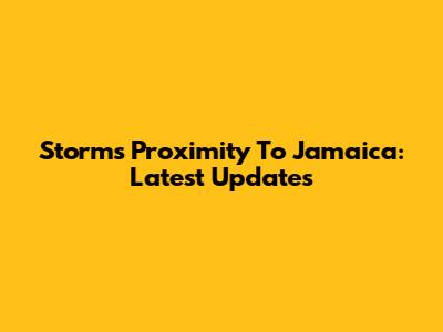 Storm's Proximity To Jamaica: Latest Updates