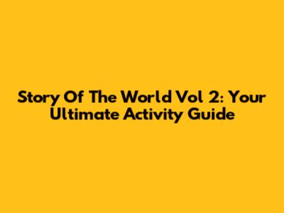 Story Of The World Vol 2: Your Ultimate Activity Guide