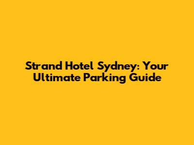 Strand Hotel Sydney: Your Ultimate Parking Guide