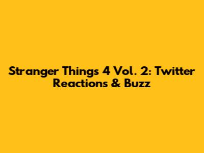 Stranger Things 4 Vol. 2: Twitter Reactions & Buzz