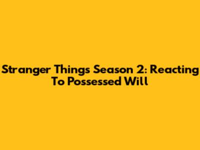 Stranger Things Season 2: Reacting To Possessed Will
